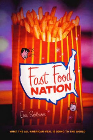 Fast Food Nation: The Dark Side Of The All American Meal by Eric Schlosser