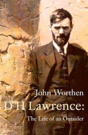 D. H. Lawrence: The Life Of An Outsider by John Worthen