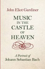 Music In The Castle Of Heaven  A Portrait of Johann Sebastian Bach