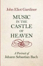 Music In The Castle Of Heaven  A Portrait of Johann Sebastian Bach