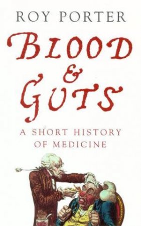 Blood & Guts: A Short History Of Medicine by Roy Porter