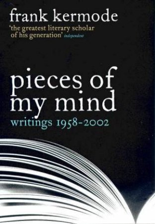 Pieces Of My Mind: Writings 1958-2002 by Frank Kermode