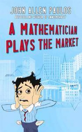 A Mathematician Plays The Market by John Allen Paulos