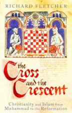 The Cross And The Crescent Christianity And Islam From Muhammad To The Reformation