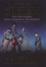 Fateful Choices Ten Decisions That Changed The World 19401941