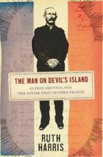 The Man on Devils Island Alfred Drefus and the Affair that Divided France
