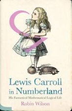 Lewis Carroll in Numberland His Fantastical Mathematical Logical Life