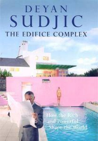 The Edifice Complex: How The Rich And Powerful Shape The World by Deyan Sudjic
