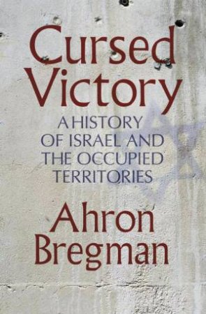 Cursed Victory: A History of Israel and the Occupied Territories by Ahron Bregman