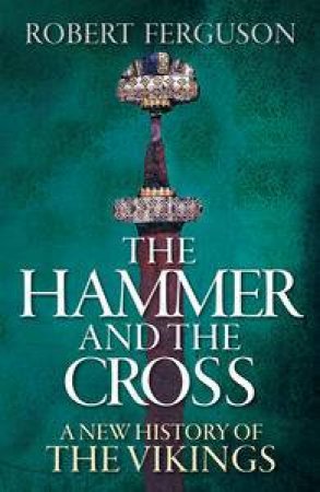 Hammer and the Cross: A New History of the Vikings by Robert Ferguson