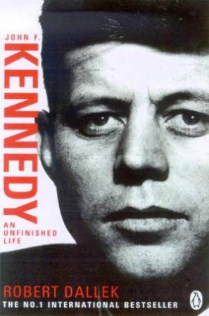 John F Kennedy: An Unfinished Life 1917-1963 by Robert Dallek