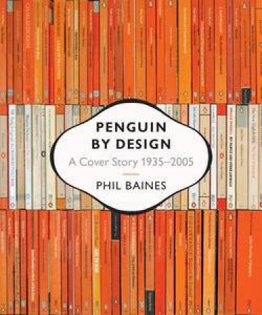 Penguin By Design: A Cover Story 1935 -2005 by Phil Baines