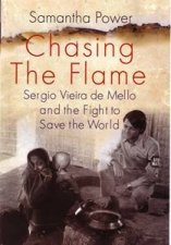 Chasing The Flame Sergio Vieira De Mello And The Fight To Save The World