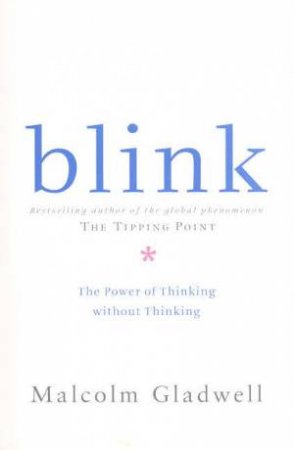 Blink: The Power Of Thinking Without Thinking by Malcolm Gladwell