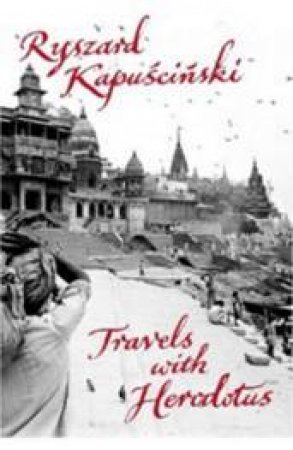 Travels With Herodotus by Ryszard Kapuscinski