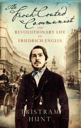 Frock-Coated Communist: The Revolutionary Life of Friedrich Engels by Tristam Hunt