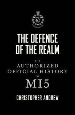 Defence of the Realm: The Authorized Official History of MI5 by Christopher Andrew