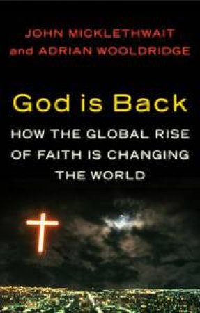 God is Back: How the Global Rise of Faith Will Change the World by John Micklethwait & Adrian Wooldridge