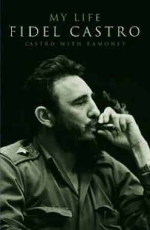 Fidel Castro: My Life by Fidel Castro & Ignacio Ramonet (Ed) 