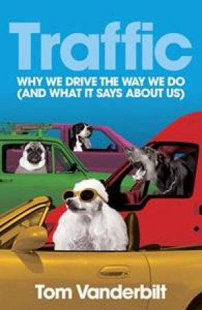 Traffic: Why we drive the way we do (and what it says about us) by Tom Vanderbilt