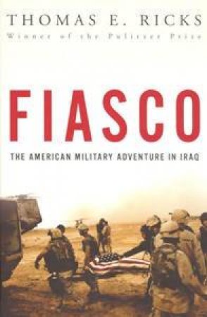 Fiasco: The American Military Adventure in Iraq by Thomas E. Ricks