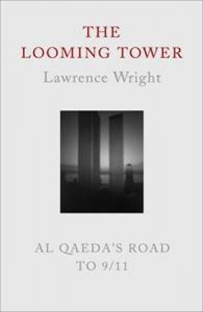 The Looming Tower: The Story of Al Qaeda, 1948-2001 by Lawrence Wright