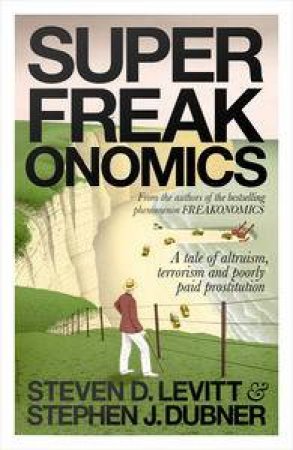 Superfreakonomics: A Tale of Altruism, Terrorism and Poorly Paid Prostitution by D Steven Levitt & Stephen J Dubner