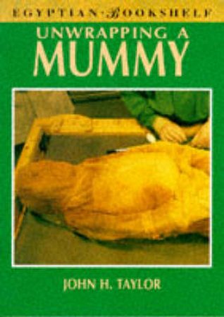 Egyptian Bookshelf: Unwrapping A Mummy by John H Taylor