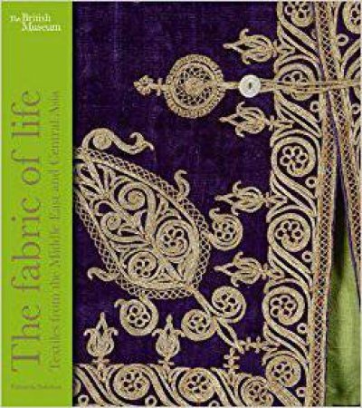 Fabric Of Life: Textiles From The Middle East And Central Asia