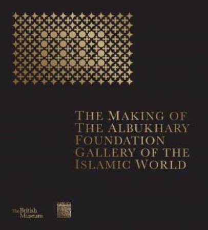 The Making of The Albukhary Foundation Gallery of the Islamic World by British Museum