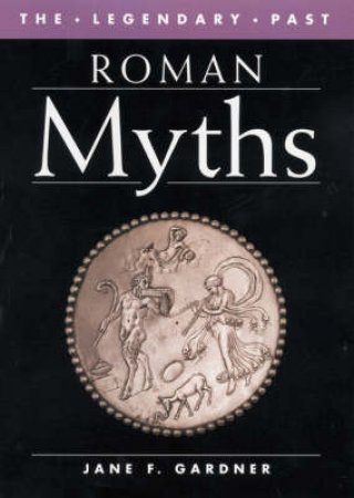 Legendary Past: Roman Myths by Jane F Gardner