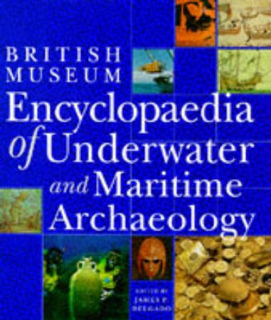 Encyclopaedia Of Underwater And Maritime Archaeology by James Delgado