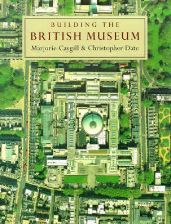 Building The British Museum by M Caygill & C Date