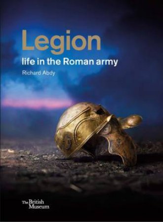 Legion: life in the Roman army by Richard Abdy