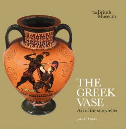 The Greek Vase: Art of the storyteller by John H. Oakley