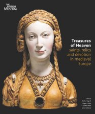 Treasures of Heaven Saints Relics and Devotion in Medieval Eu