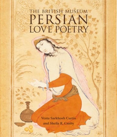 Persian Love Poetry by Vesta Curtis & Sheila R. Canby