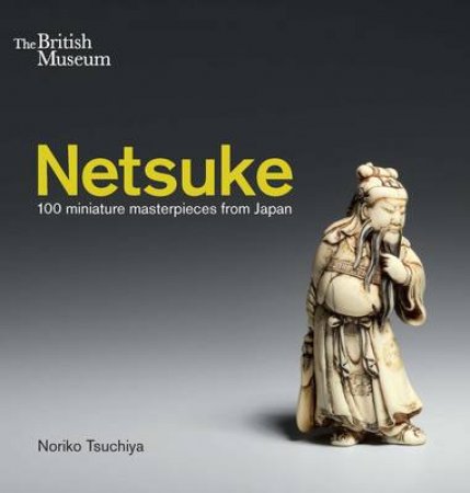 Netsuke: 100 Miniature Masterpieces from Japan by Noriko Tsuchiya