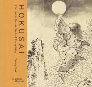 Hokusai: Great Picture Book Of Everything by Timothy Clark