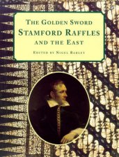 The Golden Sword Stamford Raffles And The East