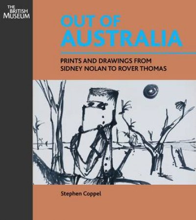 Out of Australia: Prints and Drawings from Nolan to Rover Thomas by Stephen Coppel