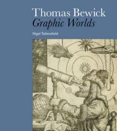 Thomas Bewick: Graphic Worlds by Nigel Tattersfield