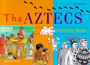 British Museum Activity Book: Aztecs by Penny Bateman