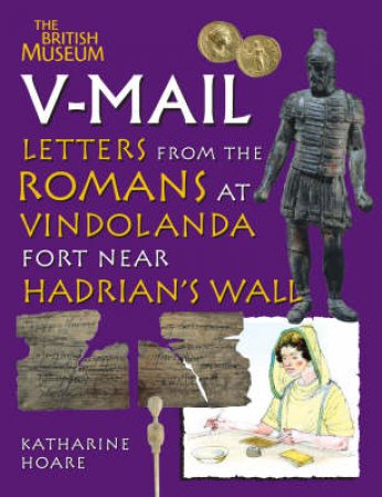 V-Mail: Letters from the Romans at Vindolanda Fort, Hadrian's Wal by Katharine Hoare