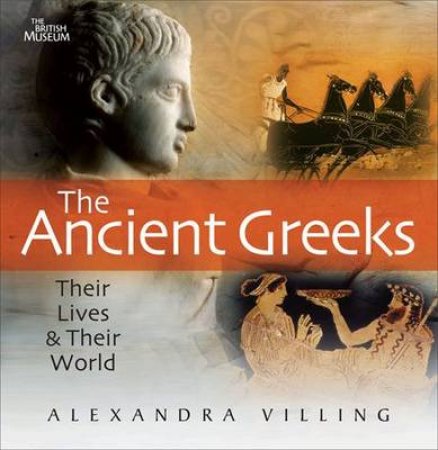 Ancient Greeks: Their Lives and Their World by Alexandra Villing