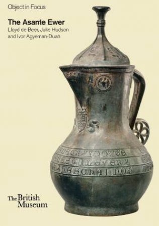 The Asante Ewer by Lloyd de Beer & Julie Hudson & Ivor Agyeman-Duah