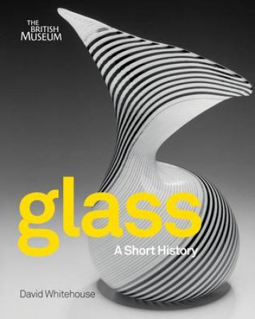 Glass: A Short History by David Whitehouse