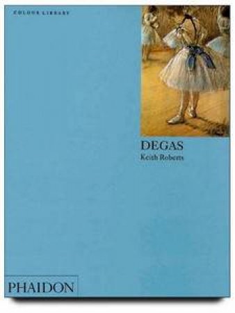 Degas: An Introduction To The Work Of Degas by Keith Roberts