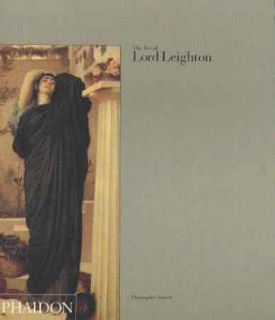 The Art Of Lord Leighton by Christopher Newall