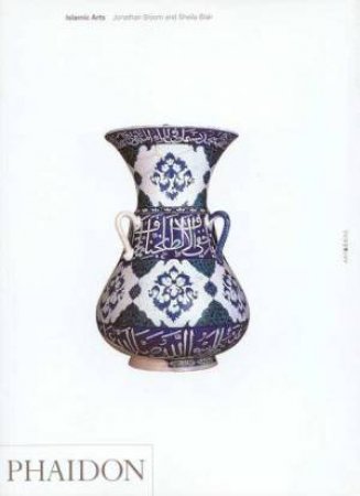 Art & Ideas: Islamic Arts by Jonathan Bloom & Sheila Blair